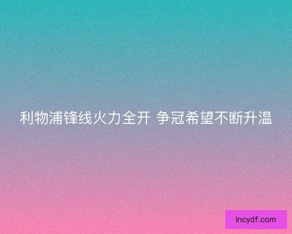 利物浦锋线火力全开 争冠希望不断升温